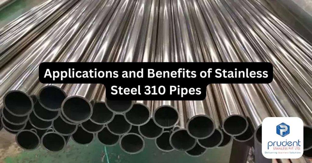 Applications and Benefits of Stainless Steel 310 Pipes